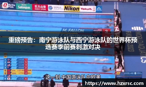 重磅预告：南宁游泳队与西宁游泳队的世界杯预选赛季前赛刺激对决